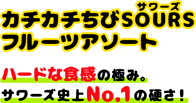 カチカチちびSOURSフルーツアソート　ハードな食感の極み。サワーズ史上No.1の硬さ！